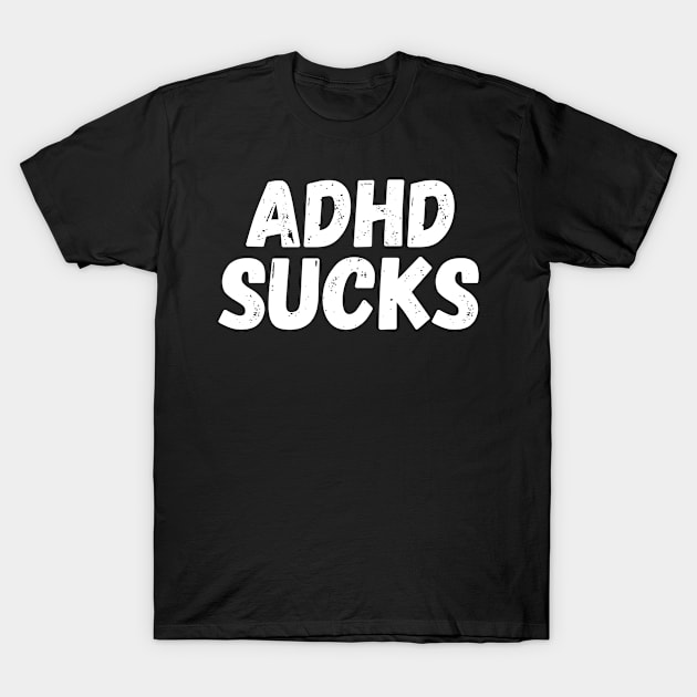 ADHD Sucks. Present T-Shirt Mental Health T-Shirt by Lobster Pixels